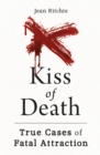 Kiss of Death : True Cases of Fatal Attraction - eBook