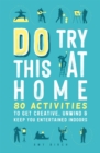 Do Try This at Home : 80 Activities to Get Creative, Unwind and Keep You Entertained Indoors - Book