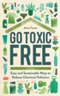 Go Toxic Free : Easy and Sustainable Ways to Reduce Chemical Pollution - Book