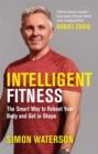 Intelligent Fitness : The Smart Way to Reboot Your Body and Get in Shape (with a foreword by Daniel Craig) - Book