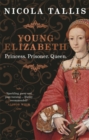 Young Elizabeth : Princess. Prisoner. Queen. - eBook