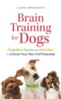 Brain Training for Dogs : Cognitive Games and Activities to Unlock Your Pet’s Full Potential - Book