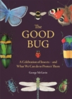 The Good Bug : A Celebration of Insects – and What We Can Do to Protect Them - Book