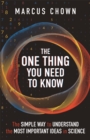 The One Thing You Need to Know : The Simple Way to Understand the Most Important Ideas in Science - Book