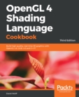 OpenGL 4 Shading Language Cookbook : Build high-quality, real-time 3D graphics with OpenGL 4.6, GLSL 4.6 and C++17 - eBook