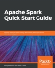 Apache Spark Quick Start Guide : Quickly learn the art of writing efficient big data applications with Apache Spark - eBook
