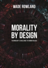 MORALITY BY DESIGN : Technology's Challenge to Human Values - eBook