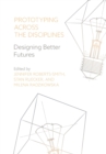 Prototyping across the Disciplines : Designing Better Futures - Book