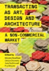 Transacting as Art, Design and Architecture : A Non-Commercial Market - Book