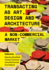 Transacting as Art, Design and Architecture : A Non-Commercial Market - eBook