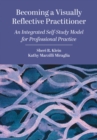 Becoming a Visually Reflective Practitioner : An Integrated Self-Study Model for Professional Practice - eBook