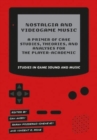 Nostalgia and Videogame Music : A Primer of Case Studies, Theories, and Analyses for the Player-Academic - Book