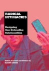 Radical Intimacies : Designing Non-Extractive Relationalities - Book