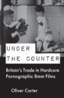 Under the Counter : Britain’s Trade in Hardcore Pornographic 8mm Films - Book