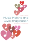 Music Making and Civic Imagination : A Holistic Philosophy - eBook