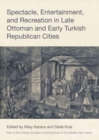 Spectacle, Entertainment, and Recreation in Late Ottoman and Early Turkish Republican Cities - Book