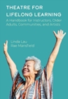Theatre for Lifelong Learning : A Handbook for Instructors, Older Adults, Communities, and Artists - Book