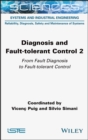 Diagnosis and Fault-tolerant Control Volume 2 : From Fault Diagnosis to Fault-tolerant Control - Book