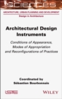 Architectural Design Instruments : Conditions of Appearance, Modes of Appropriation and Reconfigurations of Practices - Book