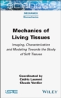 Mechanics of Living Tissues : Imaging, Characterization and Modeling Towards the Study of Soft Tissues - Book