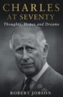 Charles at Seventy - Thoughts, Hopes & Dreams : Thoughts, Hopes and Dreams - eBook