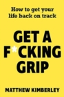 Get a F*cking Grip : How to Get Your Life Back on Track - Book