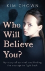 Who Will Believe You? : My story of survival, and finding the courage to fight back - eBook