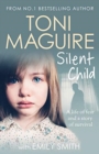 Silent Child : From no.1 bestseller Toni Maguire comes a new true story of abuse and survival, for fans of Cathy Glass - Book