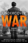 Undercover War : Britain's Special Forces and their secret battle against the IRA - eBook