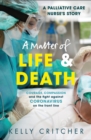 A Matter of Life and Death : Courage, compassion and the fight against coronavirus - a palliative care nurse's story - eBook