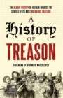 A History of Treason : The bloody history of Britain through the stories of its most notorious traitors - Book