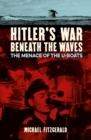 Hitler's War Beneath the Waves : The menace of the U-Boats - Book