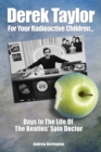 Derek Taylor: For Your Radioactive Children... : Days in the Life of The Beatles' Spin Doctor - Book