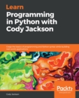 Learn Programming in Python with Cody Jackson : Grasp the basics of programming and Python syntax while building real-world applications - eBook