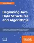 Beginning Java Data Structures and Algorithms : Sharpen your problem solving skills by learning core computer science concepts in a pain-free manner - eBook