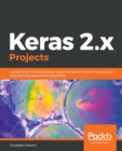 Keras 2.x Projects : 9 projects demonstrating faster experimentation of neural network and deep learning applications using Keras - eBook