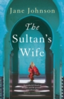 The Sultan's Wife : Page-turning mystery, seductive romance and full immersion into Moroccan court history, from the author of The Tenth Gift - eBook