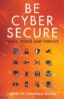 Be Cyber Secure : Tales, Tools and Threats - Book