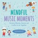 Mindful Music Moments : Nursery Rhymes, Dances & Crafts to Do Together - Book