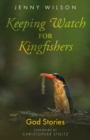 Keeping Watch for Kingfishers : God Stories - Book