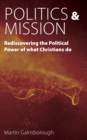 Politics & Mission : Rediscovering the Political Power of What Christians Do - Book