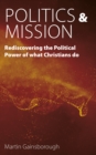 Politics & Mission : Rediscovering the Political Power of What Christians Do - eBook