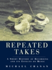 Repeated Takes : A Short History of Recording and its Effects on Music - eBook