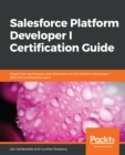 Salesforce Platform Developer I Certification Guide : Expert tips, techniques, and mock tests for the Platform Developer I (DEV501) certification exam - eBook