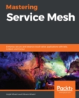 Mastering Service Mesh : Enhance, secure, and observe cloud-native applications with Istio, Linkerd, and Consul - eBook