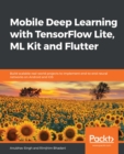 Mobile Deep Learning with TensorFlow Lite, ML Kit and Flutter : Build scalable real-world projects to implement end-to-end neural networks on Android and iOS - eBook