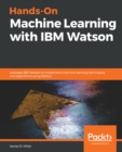 Hands-On Machine Learning with IBM Watson : Leverage IBM Watson to implement machine learning techniques and algorithms using Python - eBook