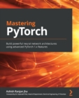 Mastering PyTorch : Build powerful neural network architectures using advanced PyTorch 1.x features - eBook