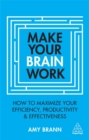 Make Your Brain Work : How to Maximize Your Efficiency, Productivity and Effectiveness - Book