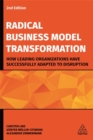 Radical Business Model Transformation : How Leading Organizations Have Successfully Adapted to Disruption - Book